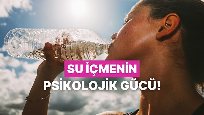 Su İçmenin Ruh Halinize İyi Geldiğini Biliyor muydunuz? 10 Maddede Suyun Psikolojik Etkileri