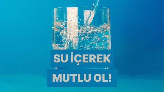 Daha Mutlu Hissetmek İçin Su İçmek Gerektiğinin 10 Kanıtı