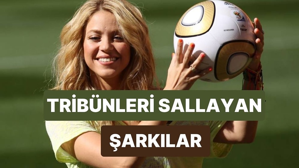 Dünya Kupalarında Tribünleri Ayağa Kaldıran Şarkılar