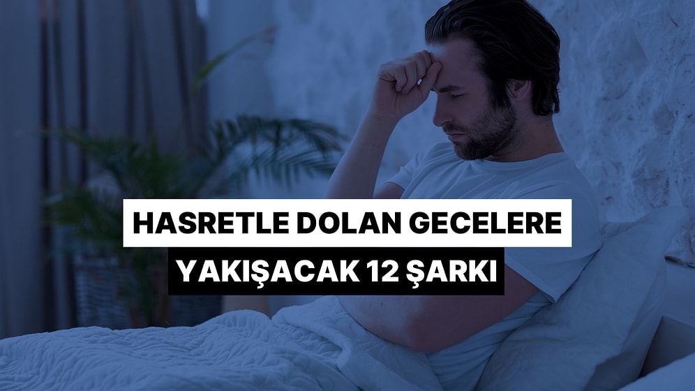 Hasretle Dolan Gecelere Yakışacak 12 Şarkı