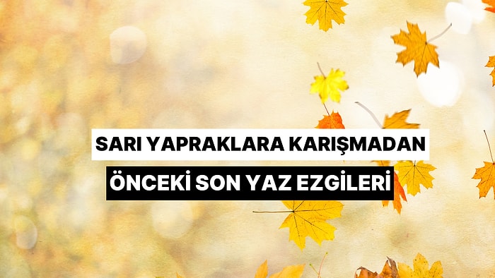 Sarı Yapraklara Karışmadan Önceki Son Yaz Ezgileri