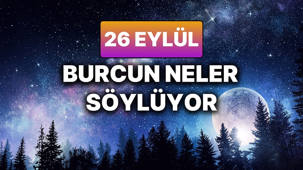 Günlük Burç Yorumuna Göre 26 Eylül Cuma Günün Nasıl Geçecek?