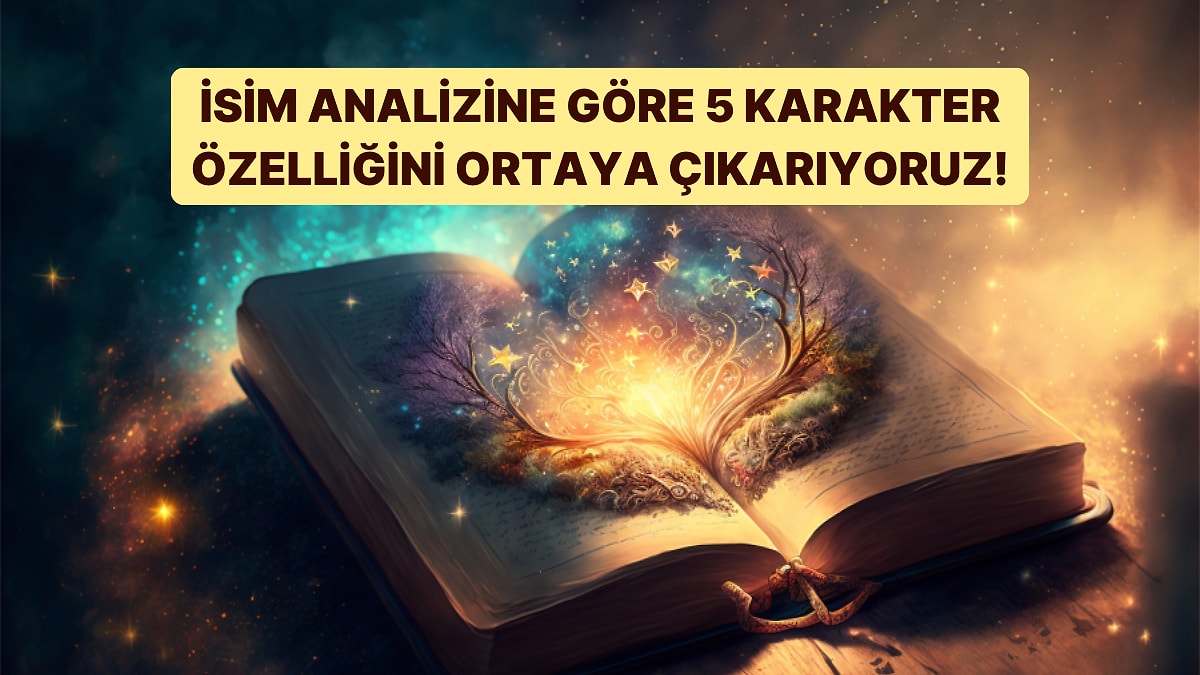 İsim Analizine Göre 5 Karakter Özelliğini Söylüyoruz!