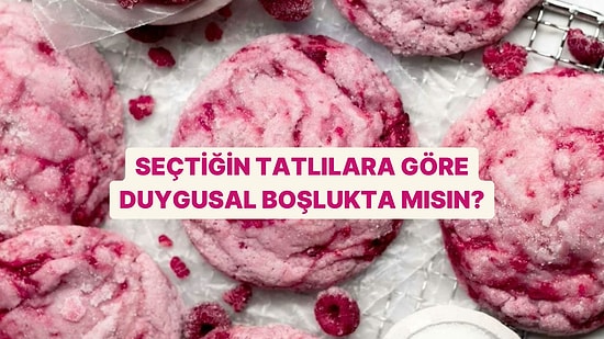 Seçtiğin Tatlılara Göre Duygusal Boşlukta mısın?