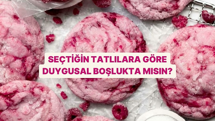Seçtiğin Tatlılara Göre Duygusal Boşlukta mısın?