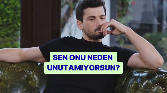 Sen Onu Neden Unutamıyorsun?