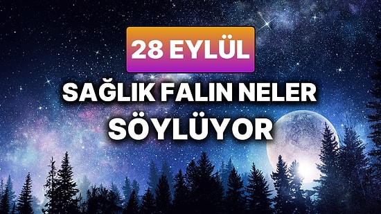 Günlük Sağlık Burç Yorumuna Göre 28 Eylül Pazar Günün Nasıl Geçecek?