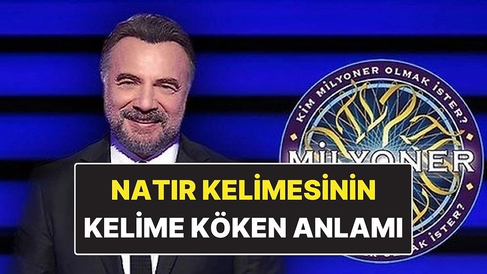 Türkçeye Arapçadan Geçen "Natır" Kelimesinin Kökeninin Anlamı Nedir? Kim Milyoner Olmak İster