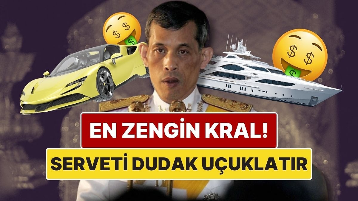 Tayland’ın En Zengin Kralı: 38 Uçak, 300 Araba ve 52 Altın Sandalı Var!