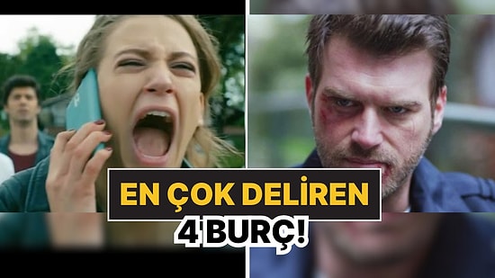 En Çok Deliren 4 Burç: Yanlarına Yaklaşanı Bile Pişman Ediyorlar!