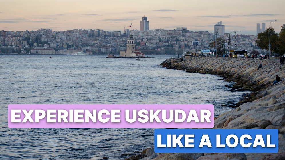 What to See in Uskudar? Top 10 Places to Visit in Istanbul’s Asian Side