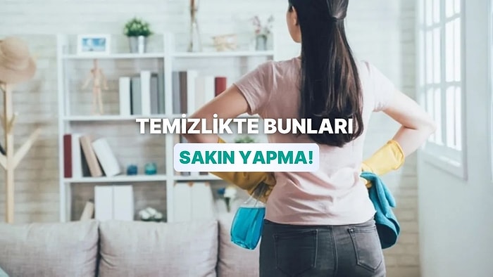 Temizlik Yaparken Sakatlanmamak İçin Yapmamanız Gereken 12 Hareket