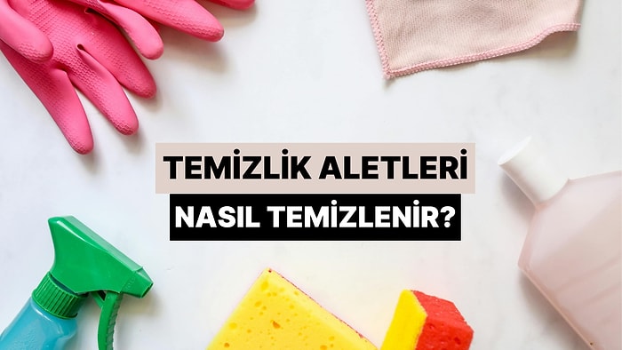 Küçük Bir Paradoks! Temizlik Aletleri Nasıl Temizlenir?