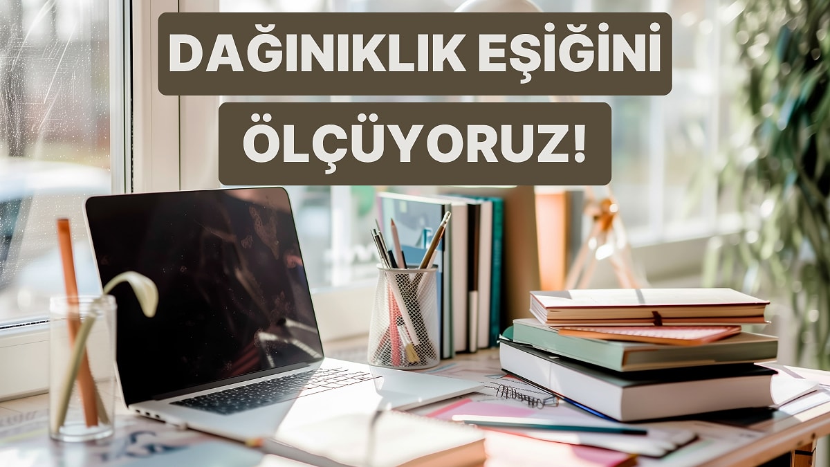 Senin Dağınıklık Eşiğini Ölçüyoruz!