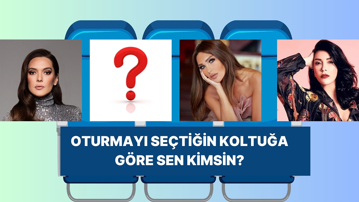 Demet Akalın mı Seren Serengil mi? Oturmayı Tercih Ettiğin Yere Göre Sen Nasıl Birisin?