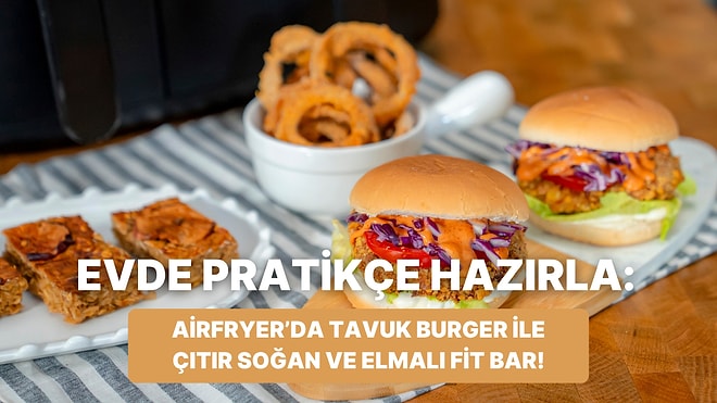 Airfryer'da Tavuk Burger ile Çıtır Soğan ve Elmalı Fit Bar Nasıl Yapılır?