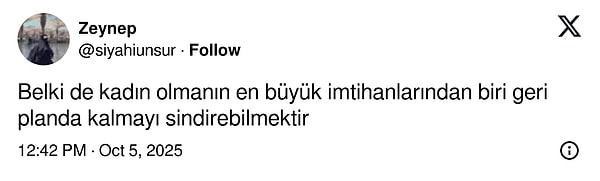 İlgili paylaşım şöyleydi ve kullanıcı kadınların en büyük imtihanının "geri planda kalmayı sindirebilmek" olduğunu söyledi;