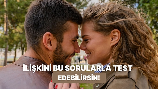 Birlikte Mutlu musunuz? İlişkinizi Test Edecek 10 Soru