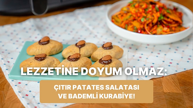 Airfryer'da Çıtır Patates Salatası ve Bademli Kurabiye Nasıl Yapılır?