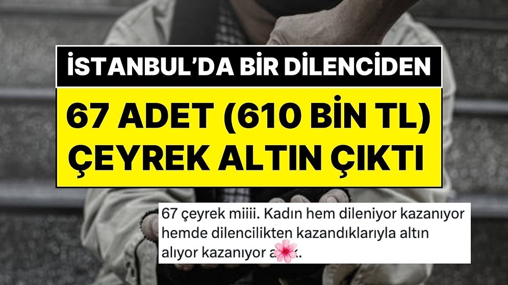 İstanbul’da Üzerinden 67 Çeyrek Altın Çıkan Dilenciye 1.406 TL Para Cezası Verildi