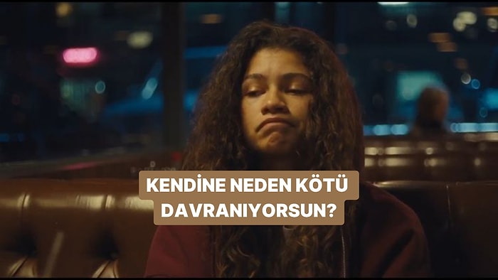 Kendine Kötü Davranmanın Nedeni Ne?