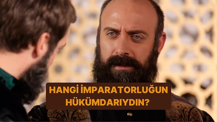 Hangi Tarihi İmparatorluğun Hükümdarıydın?