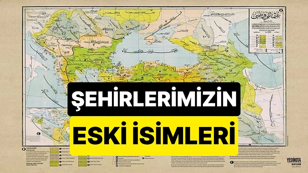 Kırkkilise, Kengırı, Karaköse... Günümüz 81 İlimizin Osmanlı Dönemindeki Tarihî İsimleri