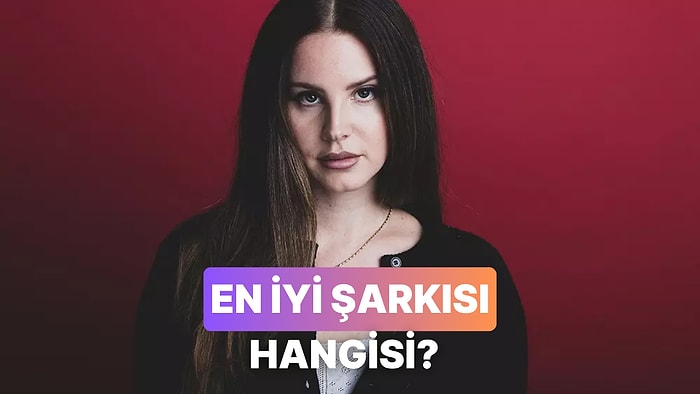 Lana Del Rey'in En İyi Şarkısını Seçiyoruz!