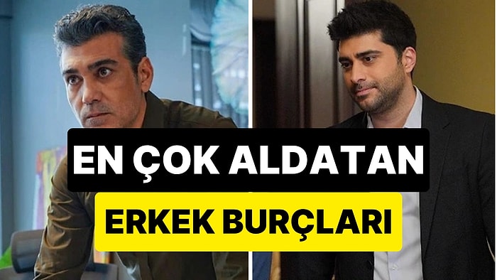 Gözleri Hep Dışarıda: En Çok Aldatan Erkekler Bu Burçlardan Çıkıyor!