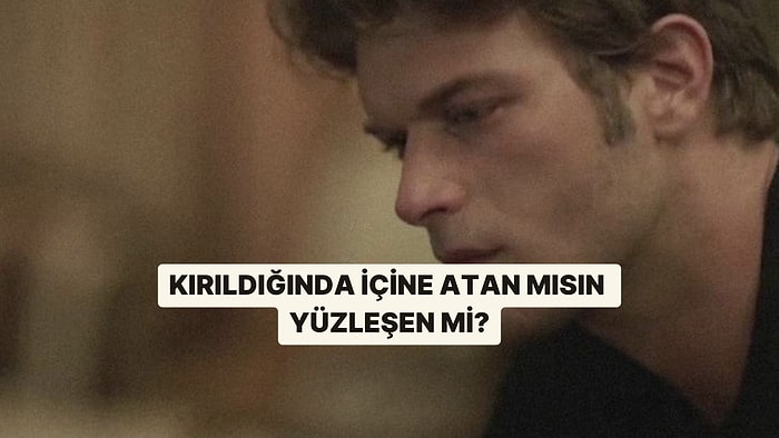 Kırıldığında İçine mi Atarsın, Yüzleşir misin?