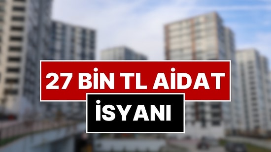 Site Aidatı 27 Bin TL’ye Yükseltilince Bina Sakinleri İsyan Etti
