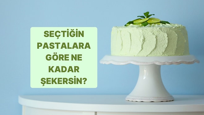 Seçtiğin Pastalara Göre Ne Kadar Şekersin?