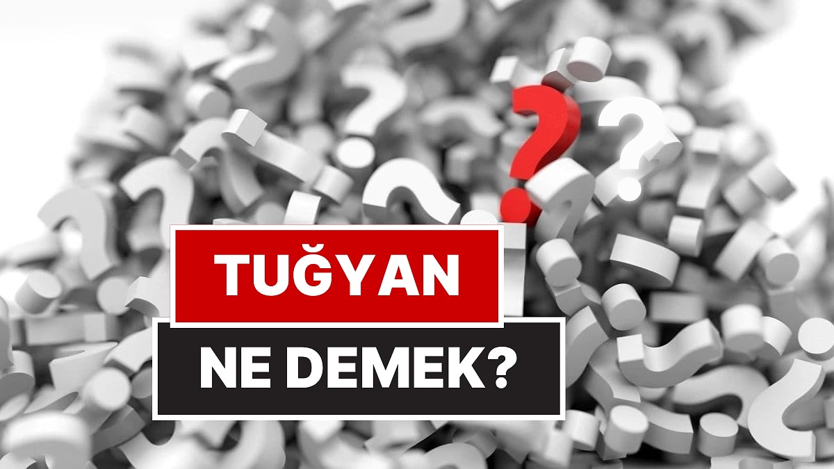 Tuğyan Ne Demek? Tuğyan İsminin Anlamı ve Kökeni