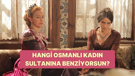 Görünüşün Hangi Osmanlı Kadın Sultanını Hatırlatıyor?