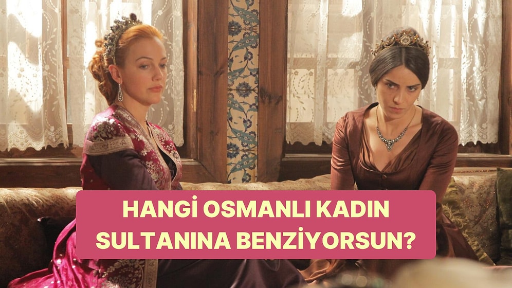 Görünüşün Hangi Osmanlı Kadın Sultanını Hatırlatıyor?