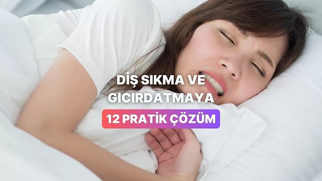 Diş Sıkma ve Gıcırdatma Sorununuzu Çözmek İçin 12 Pratik Çözüm