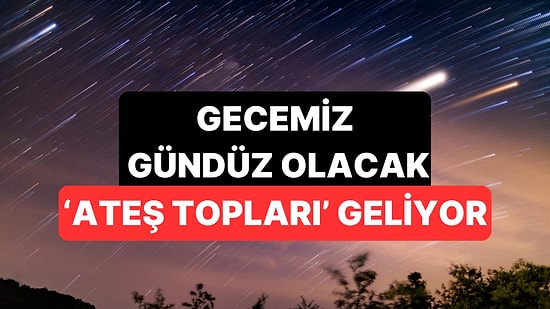Geceyi Gündüze Çeviren Meteor Yağmuru Başlıyor!