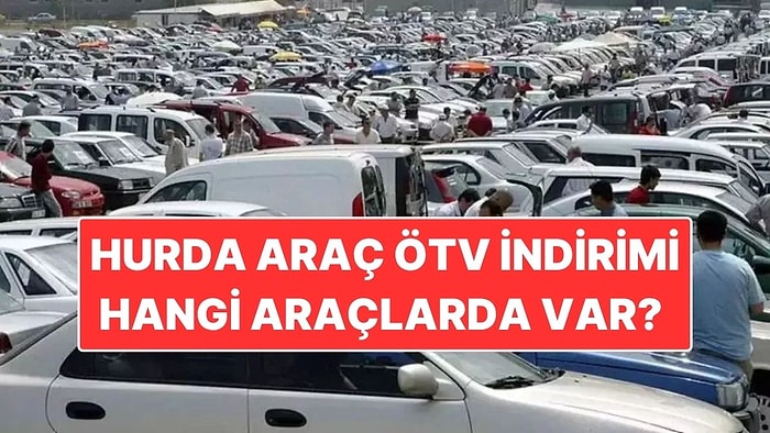 Hurda Araç ÖTV İndirimi Meclis'ten Geçti mi? Hurda Araç ÖTV İndirimi Ne Kadar, Hangi Araçlarda Var?