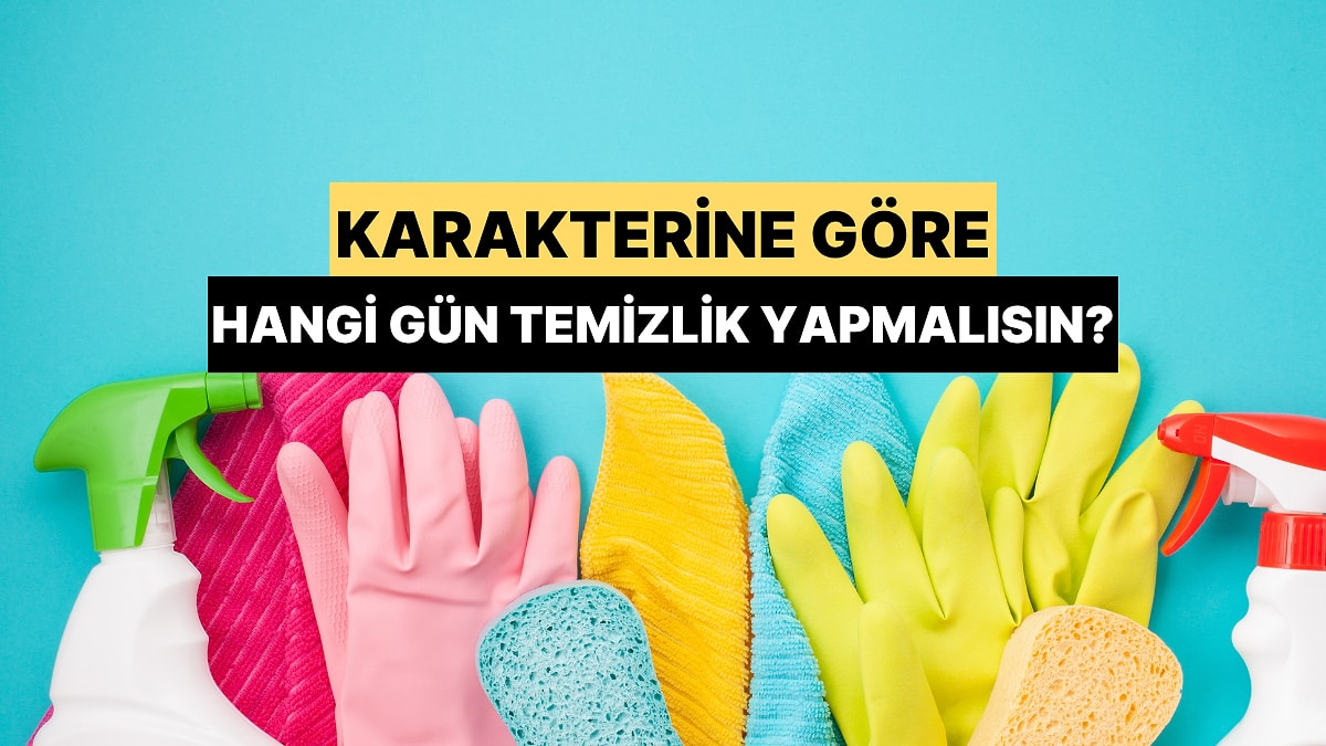 Karakterine Göre Hangi Gün Temizlik Yapmalısın?