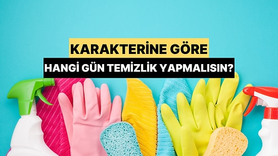 Karakterine Göre Hangi Gün Temizlik Yapmalısın?