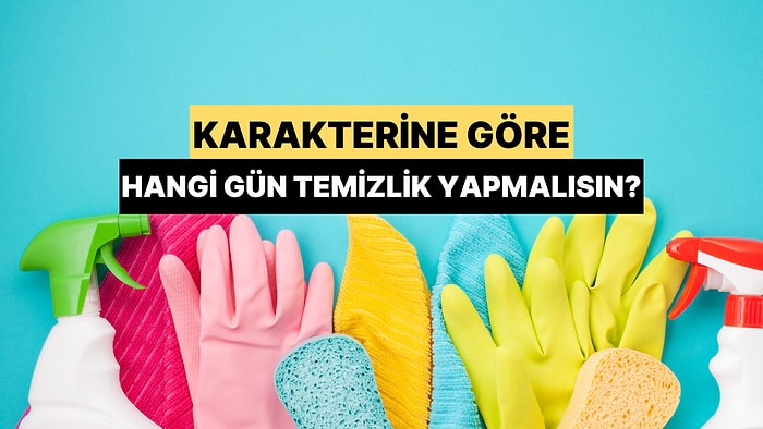 Karakterine Göre Hangi Gün Temizlik Yapmalısın?