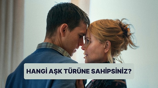 Sen ve Sevgilin Hangi Aşk Türüne Sahipsiniz?
