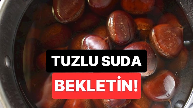 Kestaneyi Pişirmeden Önce Tuzlu Suda Bekletin! Birçok Faydası Var