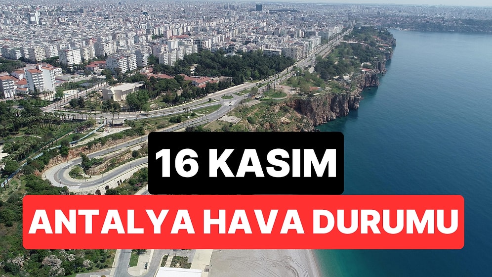 16 Kasım Pazar Antalya Hava Durumu: Antalya'da Bugün Hava Nasıl?