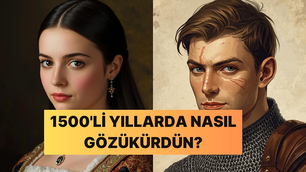 1500&apos;li Yıllarda Doğsaydın Nasıl Gözükürdün?