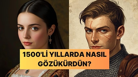 1500'li Yıllarda Doğsaydın Nasıl Gözükürdün?