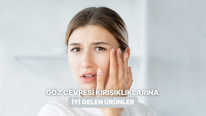 Göz Çevresi Kırışıklıklarını Azaltan En Etkili İçerikler
