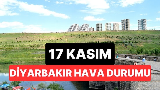 17 Kasım Pazartesi Diyarbakır Hava Durumu: Diyarbakır'da Hava Durumu Bugün Nasıl?