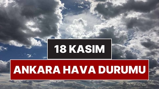 18 Kasım Salı Ankara Hava Durumu: Ankara'da Bugün Hava Nasıl, Yağmur Var mı?