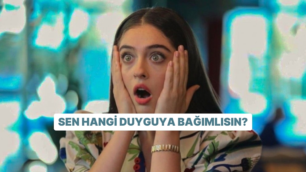 Sen Hangi Duyguya Bağımlısın?